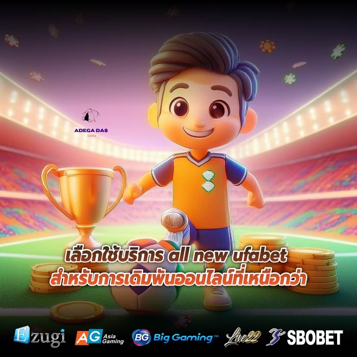 เลือกใช้บริการ all new ufabet สำหรับการเดิมพันออนไลน์ที่เหนือกว่า